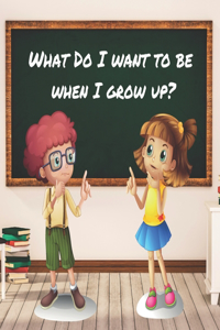 What Do I Want to Be When I Grow Up?