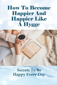 How To Become Happier And Happier Like A Hygge