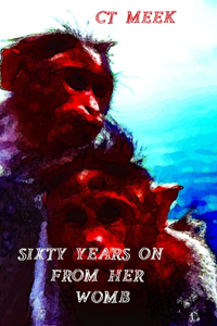 Sixty Years On From Her Womb