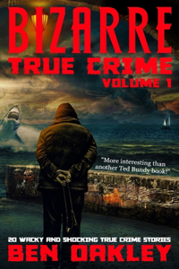 Bizarre True Crime Volume 1