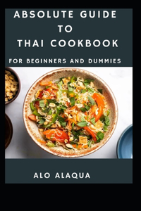 Absolute Guide To THAI Cookbook For Beginners and Dummies