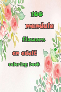 100 mandala flowers an adults coloring books