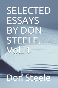 SELECTED ESSAYS BY DON STEELE, Vol. 1