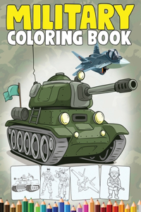 Military Coloring Book: An Army Coloring Book for Kids with Awesome Coloring Pages of Army Men, Soldiers, War Planes, Tanks and more...