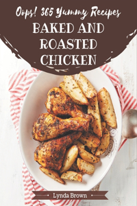 Oops! 365 Yummy Baked and Roasted Chicken Recipes