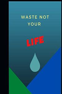 Waste not your Life