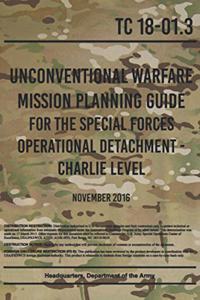 Unconventional Warfare Mission Planning Guide for the Special Forces Operational Detachment - Charlie Level