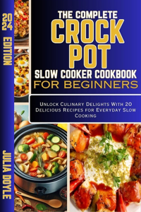 Complete Crock Pot Slow Cooker Cookbook for Beginners