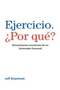 Ejercicio. ¿Por qué?: (Pensamientos conscientes de un Entrenador Personal)