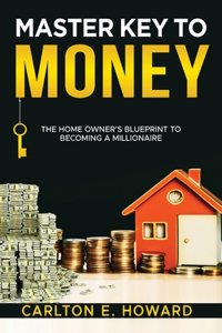 Master Key to Money (The Homeowner's Blueprint to Becoming a Millionaire)