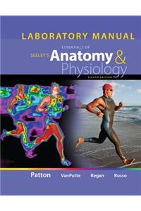 Laboratory Manual for Seeley's Essentials of Anatomy and Physiology
