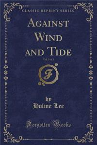 Against Wind and Tide, Vol. 3 of 3 (Classic Reprint)