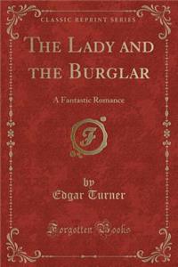 The Lady and the Burglar: A Fantastic Romance (Classic Reprint)