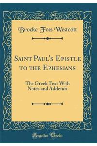 Saint Paul's Epistle to the Ephesians: The Greek Text with Notes and Addenda (Classic Reprint)