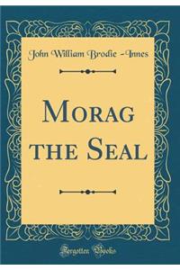 Morag the Seal (Classic Reprint)