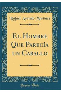 El Hombre Que Parecía un Caballo (Classic Reprint)