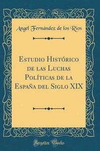 Estudio Histórico de las Luchas Políticas de la España del Siglo XIX (Classic Reprint)