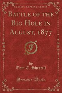 Battle of the Big Hole in August, 1877 (Classic Reprint)