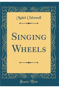 Singing Wheels (Classic Reprint)