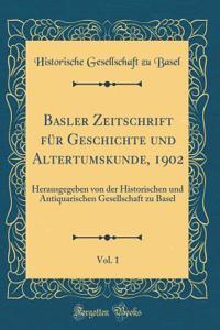 Basler Zeitschrift FÃ¼r Geschichte Und Altertumskunde, 1902, Vol. 1: Herausgegeben Von Der Historischen Und Antiquarischen Gesellschaft Zu Basel (Classic Reprint)