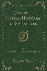 Quadros E Lï¿½tras, Histï¿½rias E Romancï¿½tes (Classic Reprint)