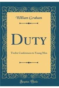 Duty: Twelve Conferences to Young Men (Classic Reprint)