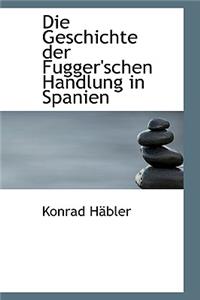 Die Geschichte Der Fugger'schen Handlung in Spanien