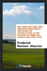 The Lord's Prayer: Nine Sermons Preached in the Chapel of Lincoln's Inn in ...: Nine Sermons Preached in the Chapel of Lincoln's Inn in ...