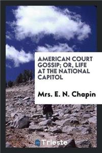 American Court Gossip; Or, Life at the National Capitol