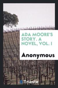 ADA Moore's Story. a Novel, Vol. I