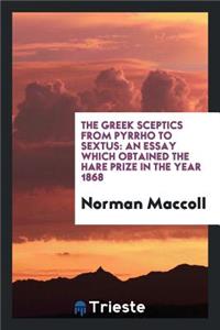 The Greek Sceptics from Pyrrho to Sextus: An Essay Which Obtained the Hare ...