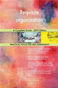 Requisite organization A Complete Guide - 2019 Edition