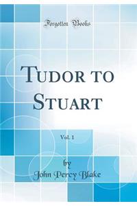 Tudor to Stuart, Vol. 1 (Classic Reprint)