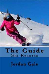 The Guide: Ski Resorts. an Expert's Insights on Ski Resorts, Ski Towns, Skiing, and Riding in the Rockies