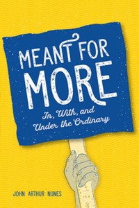 Meant for More: In, With, and Under the Ordinary