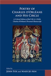 The Poetry of Charles d'Orleans and His Circle: A Critical Edition of BnF MS. Fr. 25458, Charles d'Orleans Personal Manuscript