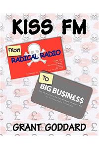 KISS FM From Radical Radio To Big Business: The Inside Story Of A London Pirate Radio Station's Path To Success