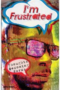 I'm Frustrated Thoughts Becoming Words