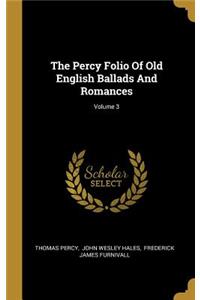 The Percy Folio Of Old English Ballads And Romances; Volume 3
