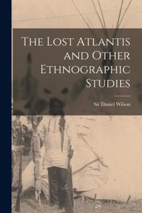 The Lost Atlantis and Other Ethnographic Studies [microform]
