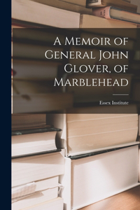 Memoir of General John Glover, of Marblehead