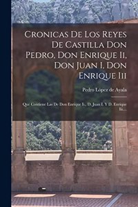 Cronicas De Los Reyes De Castilla Don Pedro, Don Enrique Ii, Don Juan I, Don Enrique Iii