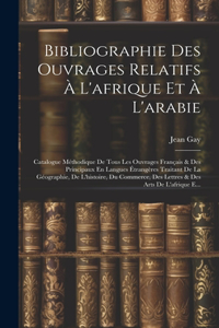 Bibliographie Des Ouvrages Relatifs À L'afrique Et À L'arabie