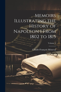 Memoirs Illustrating the History of Napoleon I From 1802 to 1815; Volume 2