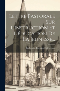 Lettre Pastorale Sur L'instruction Et L'éducation De La Jeunesse...