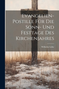 Evangelien-Postille Für Die Sonn- Und Festtage Des Kirchenjahres