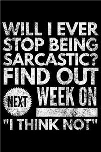 Will I ever stop being sarcastic find out next week on I think not