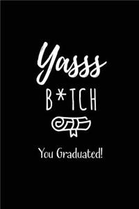 Yasss B*tch You Graduated!