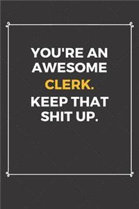 You're An Awesome Clerk Keep That Shit Up