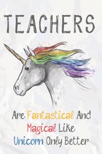 Teachers Are Fantastical & Magical Like A Unicorn Only Better